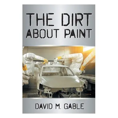 "The Dirt about Paint" - "" ("Gable David M.")