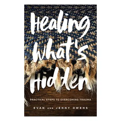 "Healing What's Hidden: Practical Steps to Overcoming Trauma" - "" ("Owens Evan")