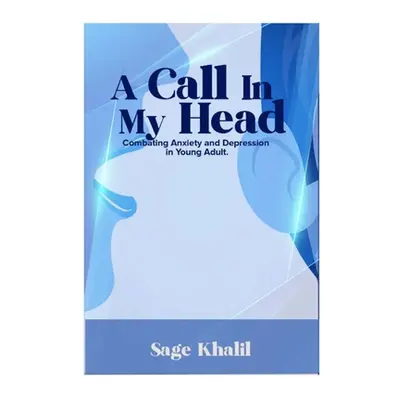 "A Call In My Head: Combating Anxiety and Depression In Young Adult" - "" ("Khalil Sage")