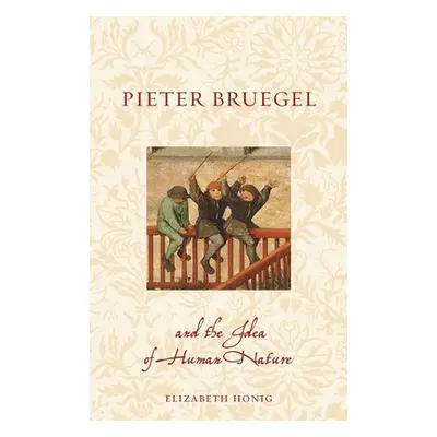 "Pieter Bruegel and the Idea of Human Nature" - "" ("Honig Elizabeth Alice")