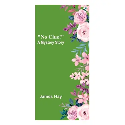 "No Clue!: A Mystery Story" - "" ("Hay James")