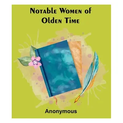 "Notable Women of Olden Time" - "" ("Anonymous")