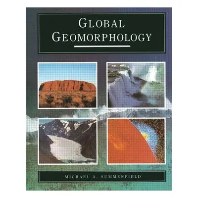 "Global Geomorphology: An Introduction to the Study of Landforms" - "" ("Summerfield Michael A."