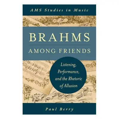 "Brahms Among Friends: Listening, Performance, and the Rhetoric of Allusion" - "" ("Berry Paul")