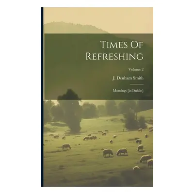 "Times Of Refreshing: Mornings [in Dublin]; Volume 2" - "" ("Smith J. Denham")