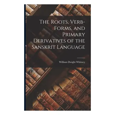 "The Roots, Verb-Forms, and Primary Derivatives of the Sanskrit Language" - "" ("Whitney William