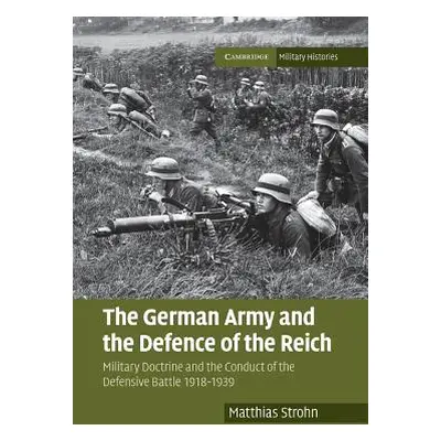 "The German Army and the Defence of the Reich: Military Doctrine and the Conduct of the Defensiv