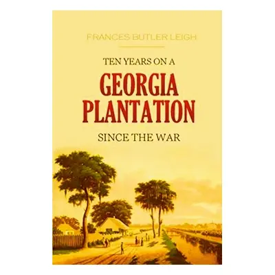 "Ten Years on a Georgia Plantation Since the War" - "" ("Butler Frances")