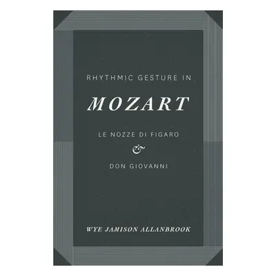 "Rhythmic Gesture in Mozart: Le Nozze Di Figaro and Don Giovanni" - "" ("Allanbrook Wye Jamison"