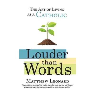 "Louder Than Words: The Art of Living as a Catholic" - "" ("Leonard Matthew")