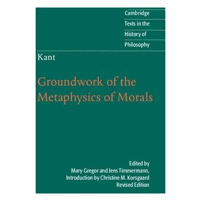 "Kant: Groundwork of the Metaphysics of Morals" - "" ("Korsgaard Christine M.")