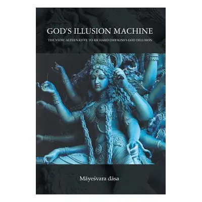 "God's Illusion Machine: The Vedic Alternative to Richard Dawkins's God Delusion" - "" ("Mayesva