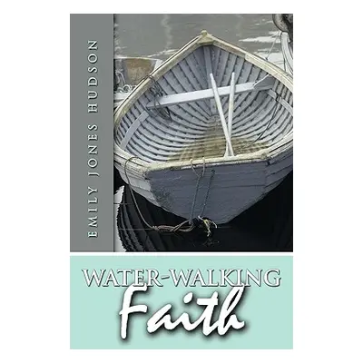 "Water-Walking Faith" - "" ("Jones Hudson Emily")