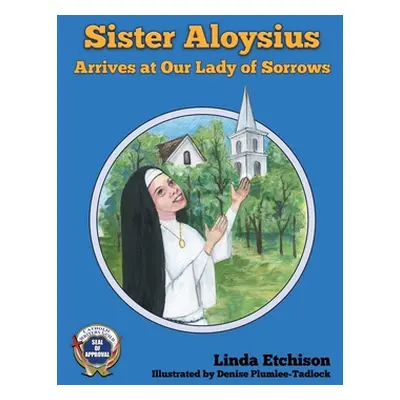 "Sister Aloysius Arrives at Our Lady of Sorrows" - "" ("Plumlee-Tadlock Denise")