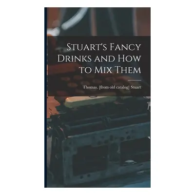 "Stuart's Fancy Drinks and how to mix Them" - "" ("Stuart Thomas [From Old Catalog]")