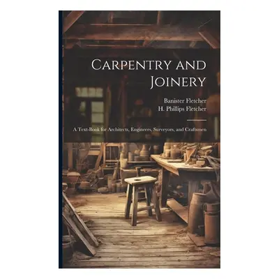 "Carpentry and Joinery: A Text-book for Architects, Engineers, Surveyors, and Craftsmen" - "" ("