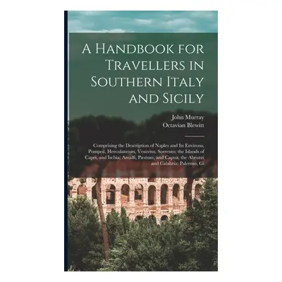 "A Handbook for Travellers in Southern Italy and Sicily: Comprising the Description of Naples an