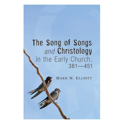 "The Song of Songs and Christology in the Early Church, 381 - 451" - "" ("Elliott Mark W.")