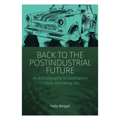 "Back to the Postindustrial Future: An Ethnography of Germany's Fastest-Shrinking City" - "" ("R