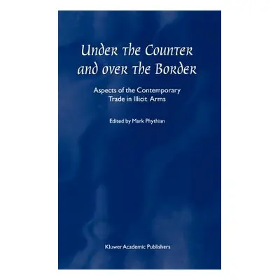 "Under the Counter and Over the Border: Aspects of the Contemporary Trade in Illicit Arms" - "" 