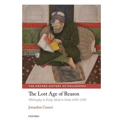 "The Lost Age of Reason: Philosophy in Early Modern India 1450-1700" - "" ("Ganeri Jonardon")