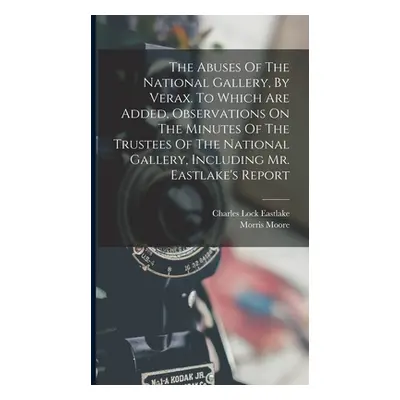 "The Abuses Of The National Gallery, By Verax. To Which Are Added, Observations On The Minutes O