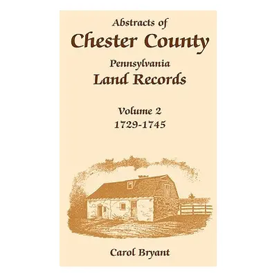 "Abstracts of Chester County, Pennsylvania, Land Records: Volume 2: 1729-1745" - "" ("Bryant Car