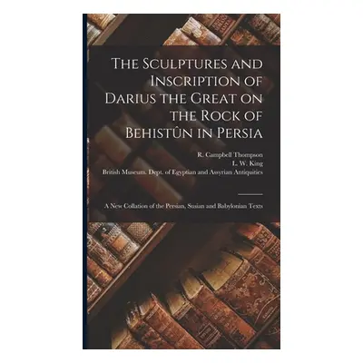 "The Sculptures and Inscription of Darius the Great on the Rock of Behistn in Persia: A New Coll