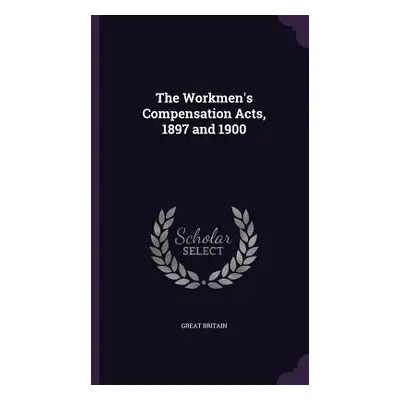 "The Workmen's Compensation Acts, 1897 and 1900" - "" ("Great Britain")