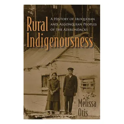 "Rural Indigenousness: A History of Iroquoian and Algonquian Peoples of the Adirondacks" - "" ("