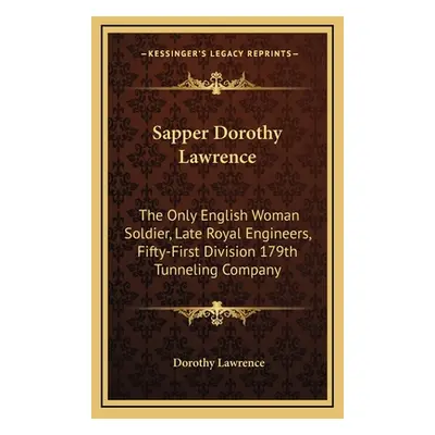 "Sapper Dorothy Lawrence: The Only English Woman Soldier, Late Royal Engineers, Fifty-First Divi