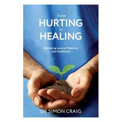 "From Hurting to Healing: Delivering Love to Medicine and Healthcare" - "" ("Craig Simon")