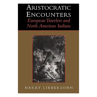 "Aristocratic Encounters: European Travelers and North American Indians" - "" ("Liebersohn Harry