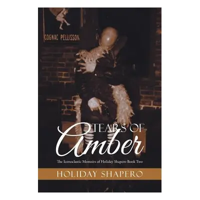 "Tears Of Amber: The Iconoclastic Memoirs of Holiday Shapero Book Two" - "" ("Shapero Holiday")