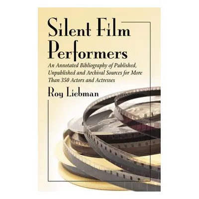 "Silent Film Performers: An Annotated Bibliography of Published, Unpublished and Archival Source