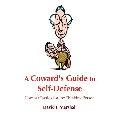 "A Coward's Guide to Self-Defense: Combat Tactics for the Thinking Person" - "" ("Marshall David