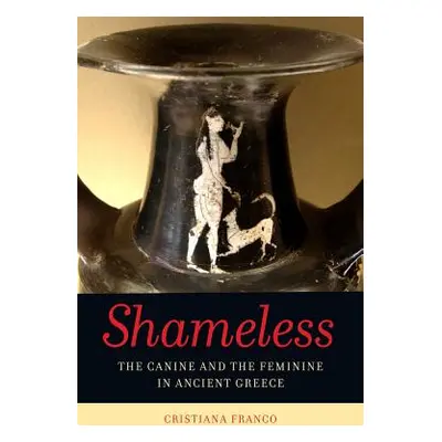 "Shameless: The Canine and the Feminine in Ancient Greece" - "" ("Franco Cristiana")