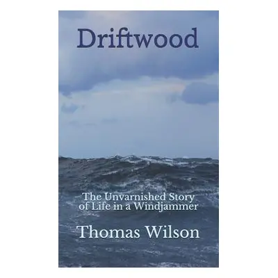 "Driftwood: The Unvarnished Story of Life in a Windjammer" - "" ("Wilson Thomas")