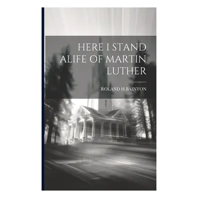 "Here I Stand Alife of Martin Luther" - "" ("H. Bainton Roland")