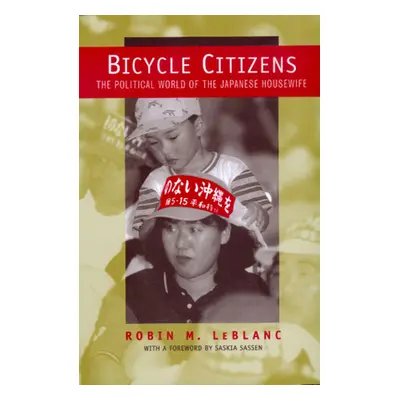 "Bicycle Citizens: The Political World of the Japanese Housewife Volume 1" - "" ("LeBlanc Robin 