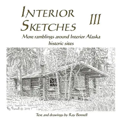 "Interior Sketches III: More ramblings around Interior Alaska historic sites" - "" ("Bonnell Ray