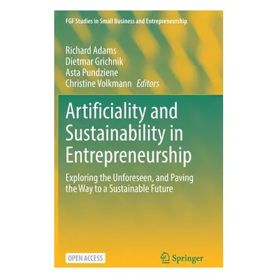 "Artificiality and Sustainability in Entrepreneurship: Exploring the Unforeseen, and Paving the 