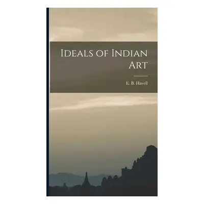 "Ideals of Indian Art" - "" ("Havell E. B. (Ernest Binfield) 1861")