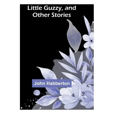 "Little Guzzy, and other stories" - "" ("Habberton John")