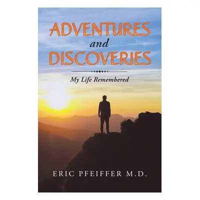 "Adventures and Discoveries: My Life Remembered" - "" ("Pfeiffer Eric")