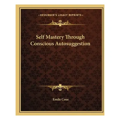 "Self Mastery Through Conscious Autosuggestion" - "" ("Coue Emile")