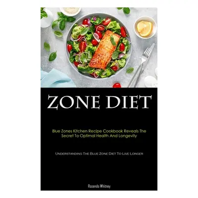 "Zone Diet: Blue Zones Kitchen Recipe Cookbook Reveals The Secret To Optimal Health And Longevit