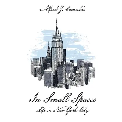 "In Small Spaces: Life in New York City" - "" ("Canecchia Alfred J.")