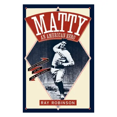 "Matty: An American Hero: Christy Mathewson of the New York Giants" - "" ("Robinson Ray")