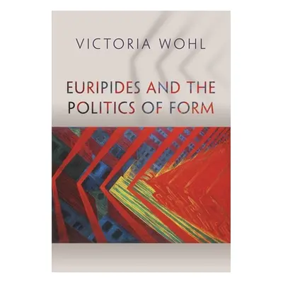 "Euripides and the Politics of Form" - "" ("Wohl Victoria")